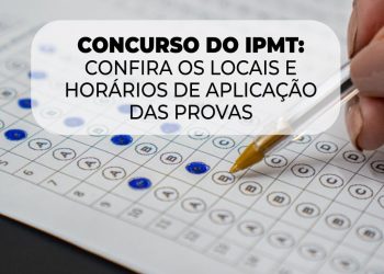 Concurso do IPMT: confira os locais e horários de aplicação das provas